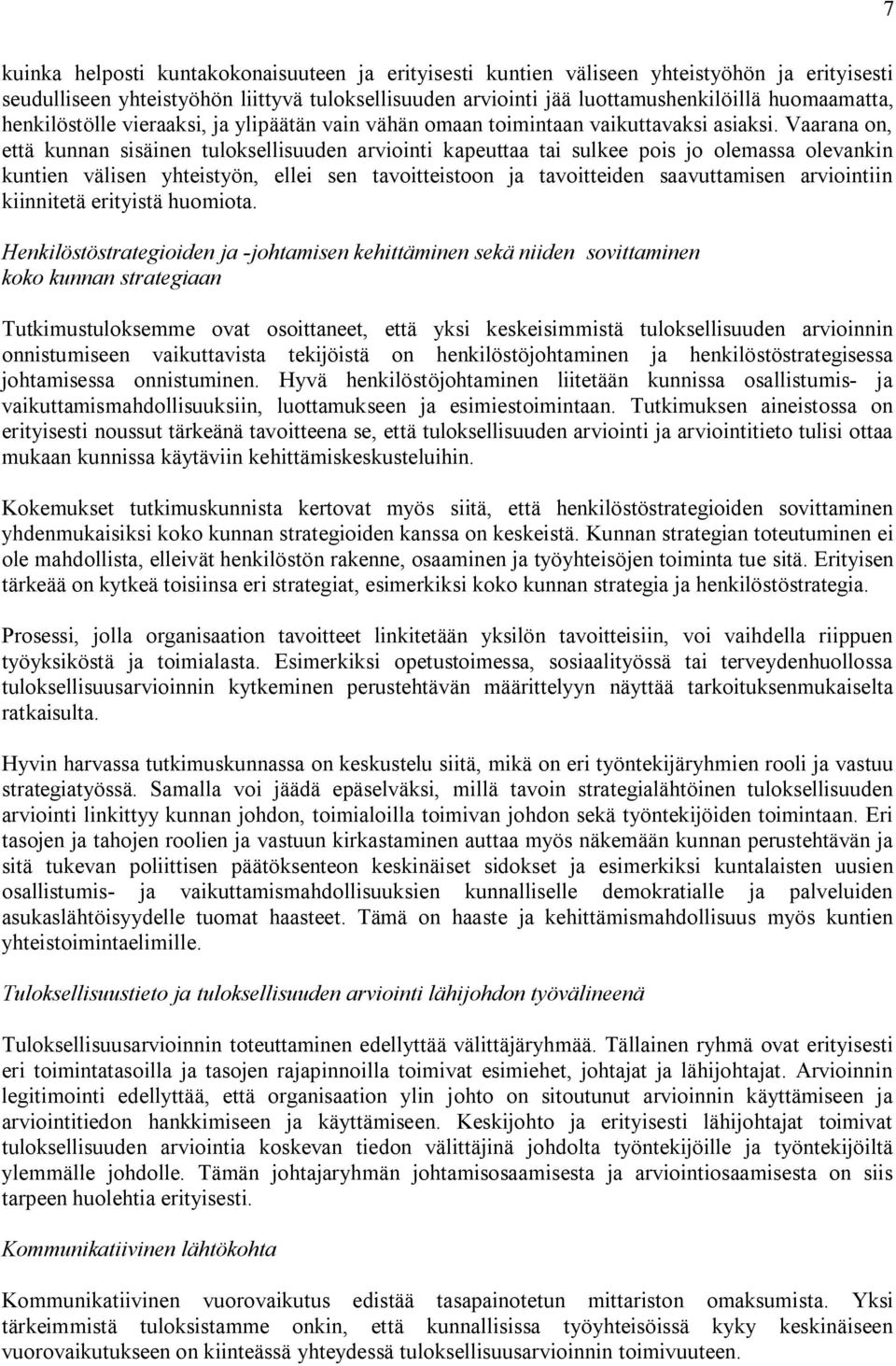 Vaarana on, että kunnan sisäinen tuloksellisuuden arviointi kapeuttaa tai sulkee pois jo olemassa olevankin kuntien välisen yhteistyön, ellei sen tavoitteistoon ja tavoitteiden saavuttamisen