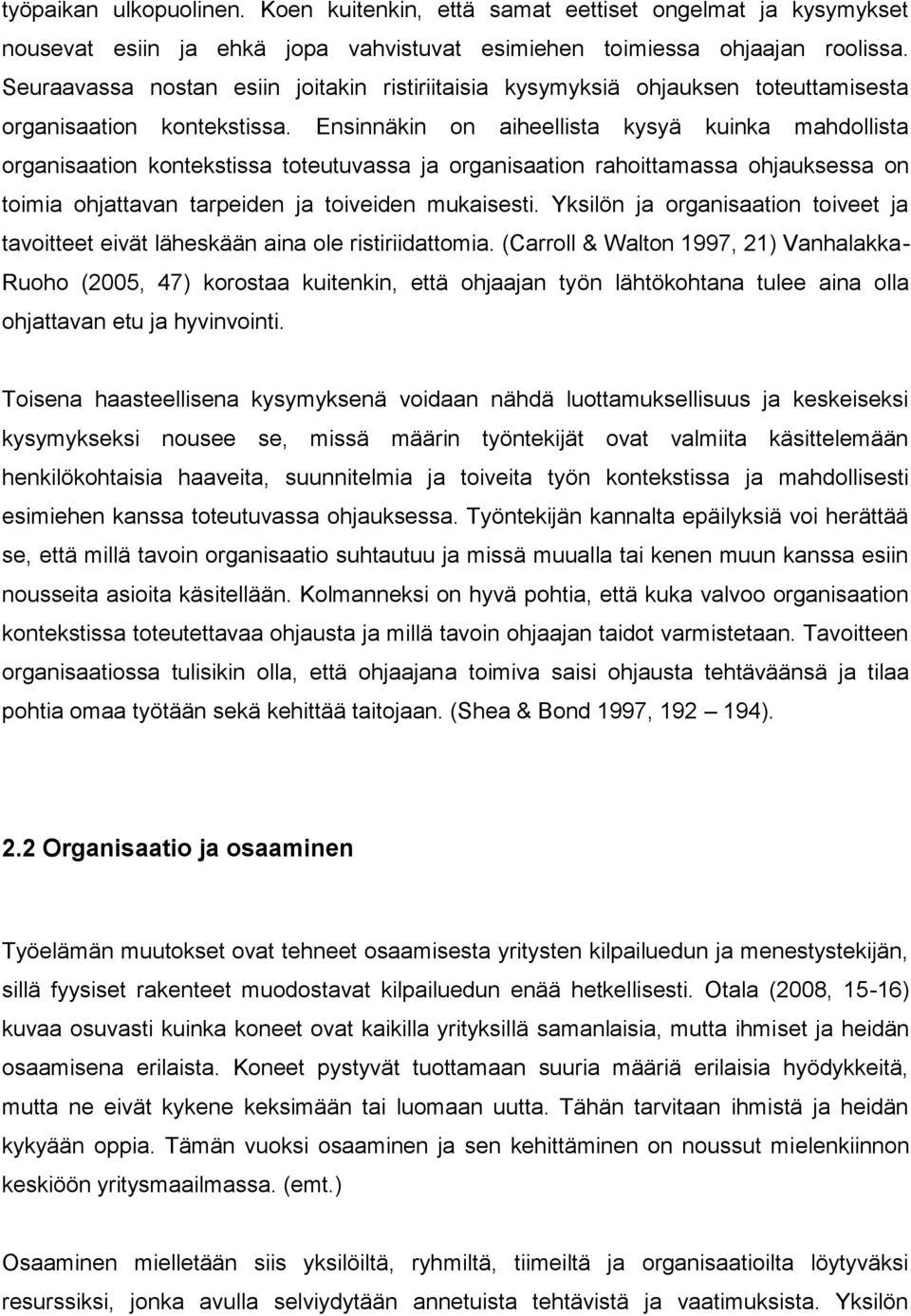 Ensinnäkin on aiheellista kysyä kuinka mahdollista organisaation kontekstissa toteutuvassa ja organisaation rahoittamassa ohjauksessa on toimia ohjattavan tarpeiden ja toiveiden mukaisesti.