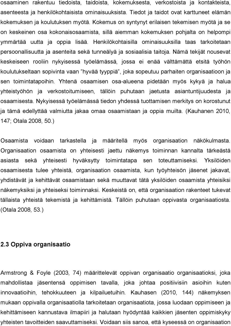 Kokemus on syntynyt erilaisen tekemisen myötä ja se on keskeinen osa kokonaisosaamista, sillä aiemman kokemuksen pohjalta on helpompi ymmärtää uutta ja oppia lisää.