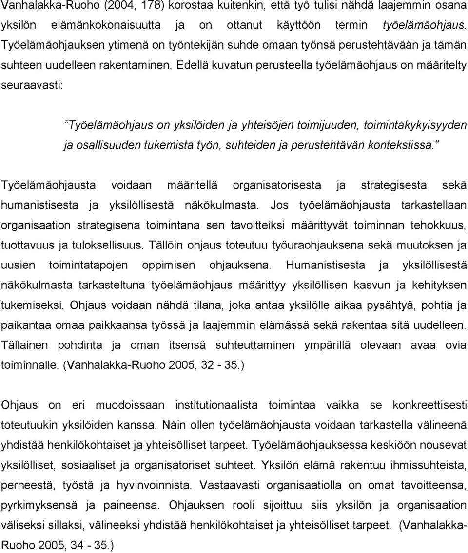 Edellä kuvatun perusteella työelämäohjaus on määritelty seuraavasti: Työelämäohjaus on yksilöiden ja yhteisöjen toimijuuden, toimintakykyisyyden ja osallisuuden tukemista työn, suhteiden ja