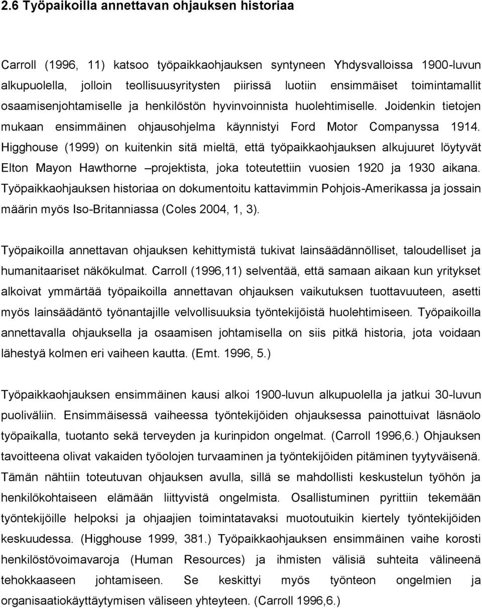 Higghouse (1999) on kuitenkin sitä mieltä, että työpaikkaohjauksen alkujuuret löytyvät Elton Mayon Hawthorne projektista, joka toteutettiin vuosien 1920 ja 1930 aikana.