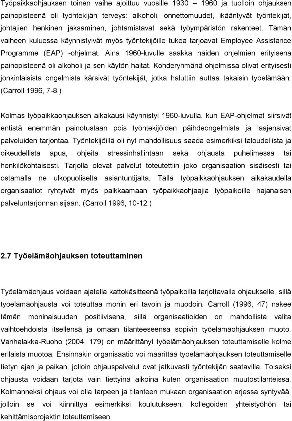 Aina 1960-luvulle saakka näiden ohjelmien erityisenä painopisteenä oli alkoholi ja sen käytön haitat.