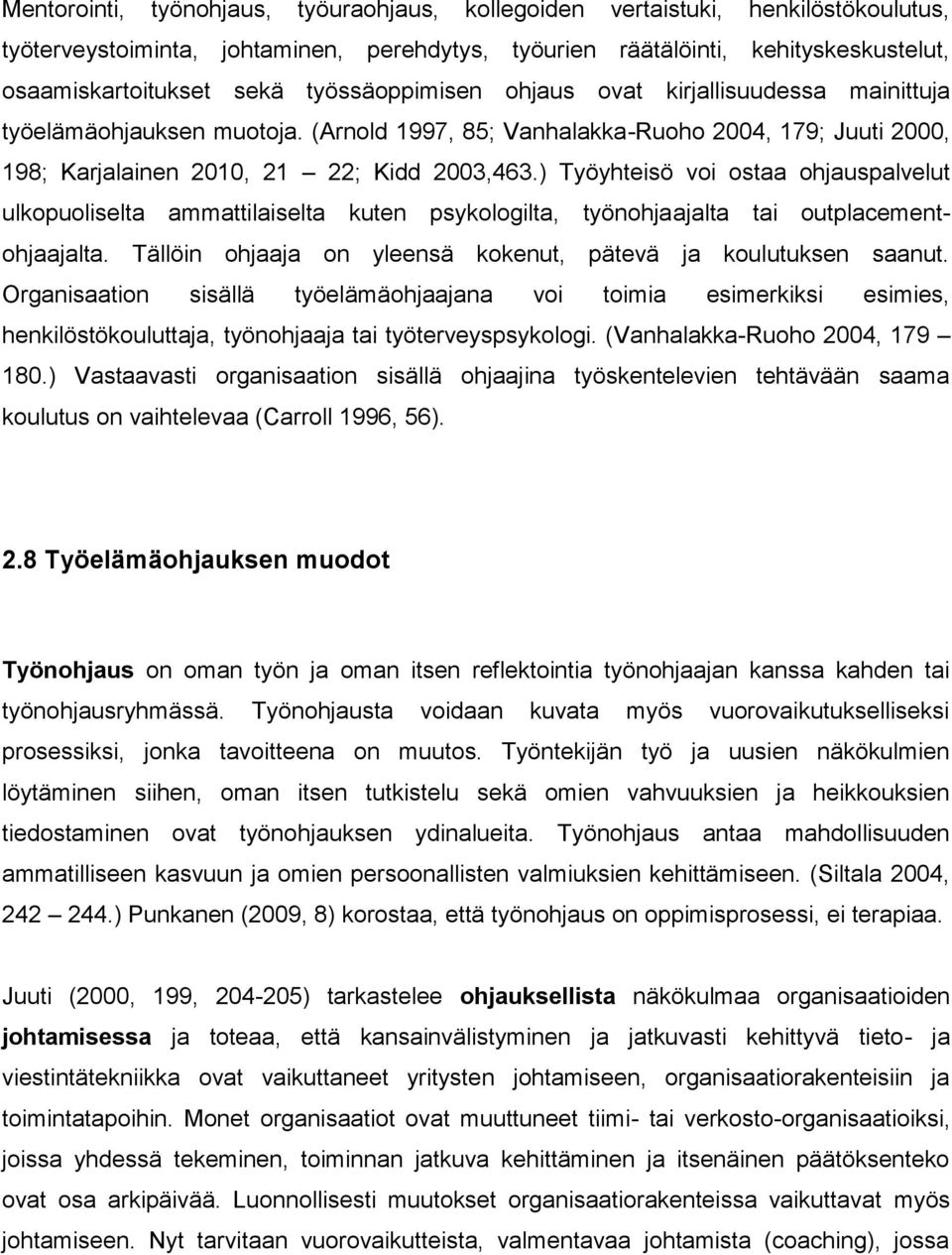 ) Työyhteisö voi ostaa ohjauspalvelut ulkopuoliselta ammattilaiselta kuten psykologilta, työnohjaajalta tai outplacementohjaajalta. Tällöin ohjaaja on yleensä kokenut, pätevä ja koulutuksen saanut.