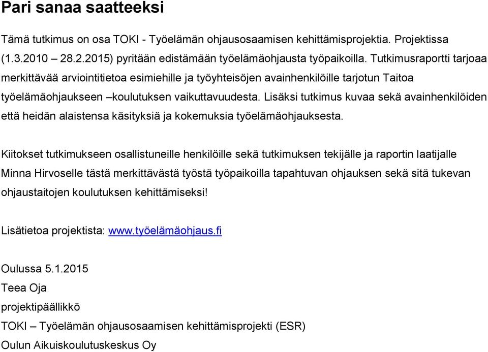 Lisäksi tutkimus kuvaa sekä avainhenkilöiden että heidän alaistensa käsityksiä ja kokemuksia työelämäohjauksesta.