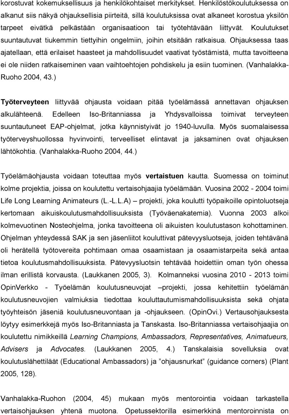 Koulutukset suuntautuvat tiukemmin tiettyihin ongelmiin, joihin etsitään ratkaisua.