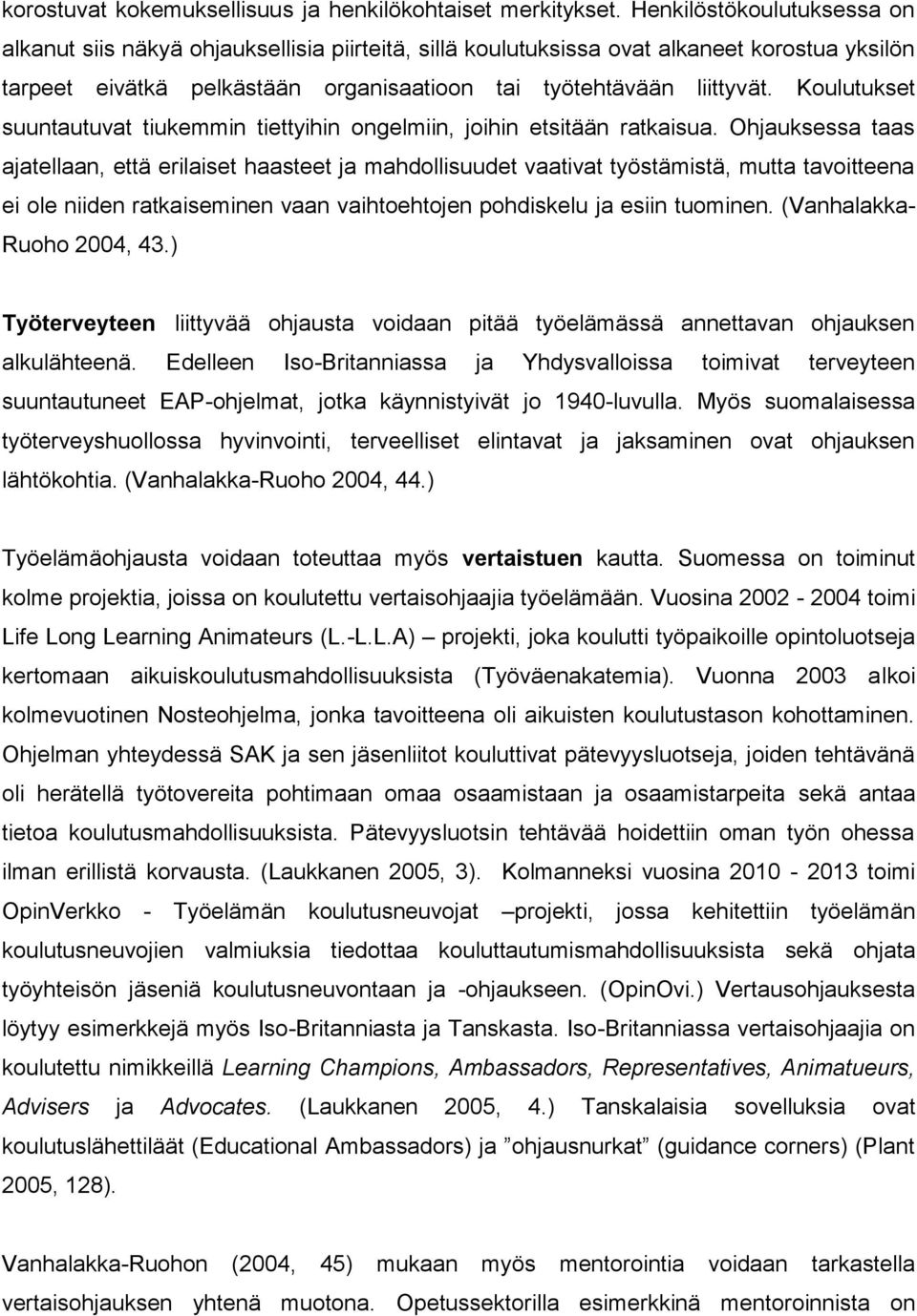 Koulutukset suuntautuvat tiukemmin tiettyihin ongelmiin, joihin etsitään ratkaisua.