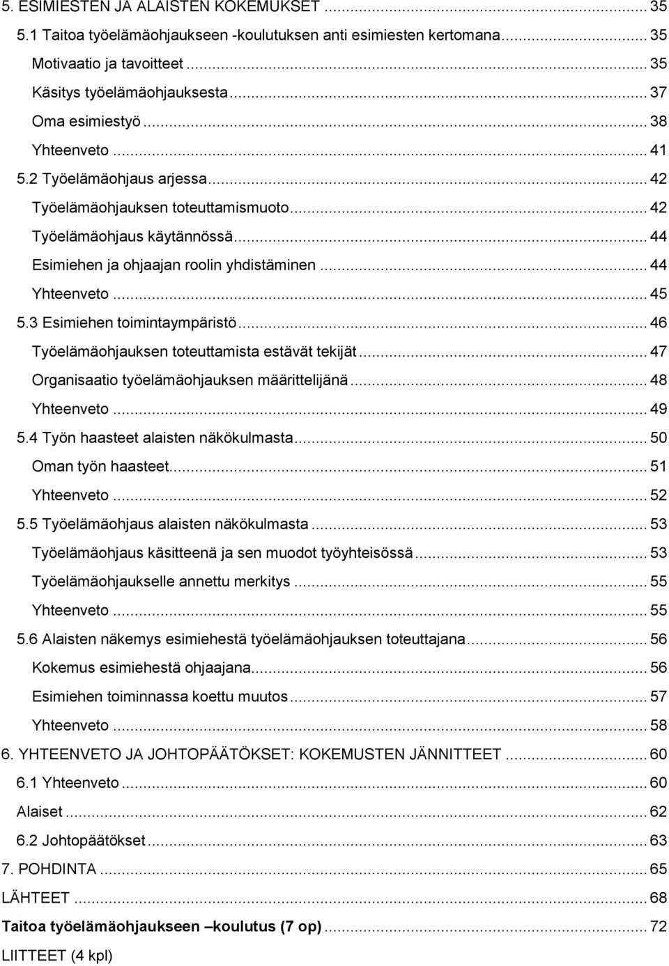 3 Esimiehen toimintaympäristö... 46 Työelämäohjauksen toteuttamista estävät tekijät... 47 Organisaatio työelämäohjauksen määrittelijänä... 48 Yhteenveto... 49 5.4 Työn haasteet alaisten näkökulmasta.