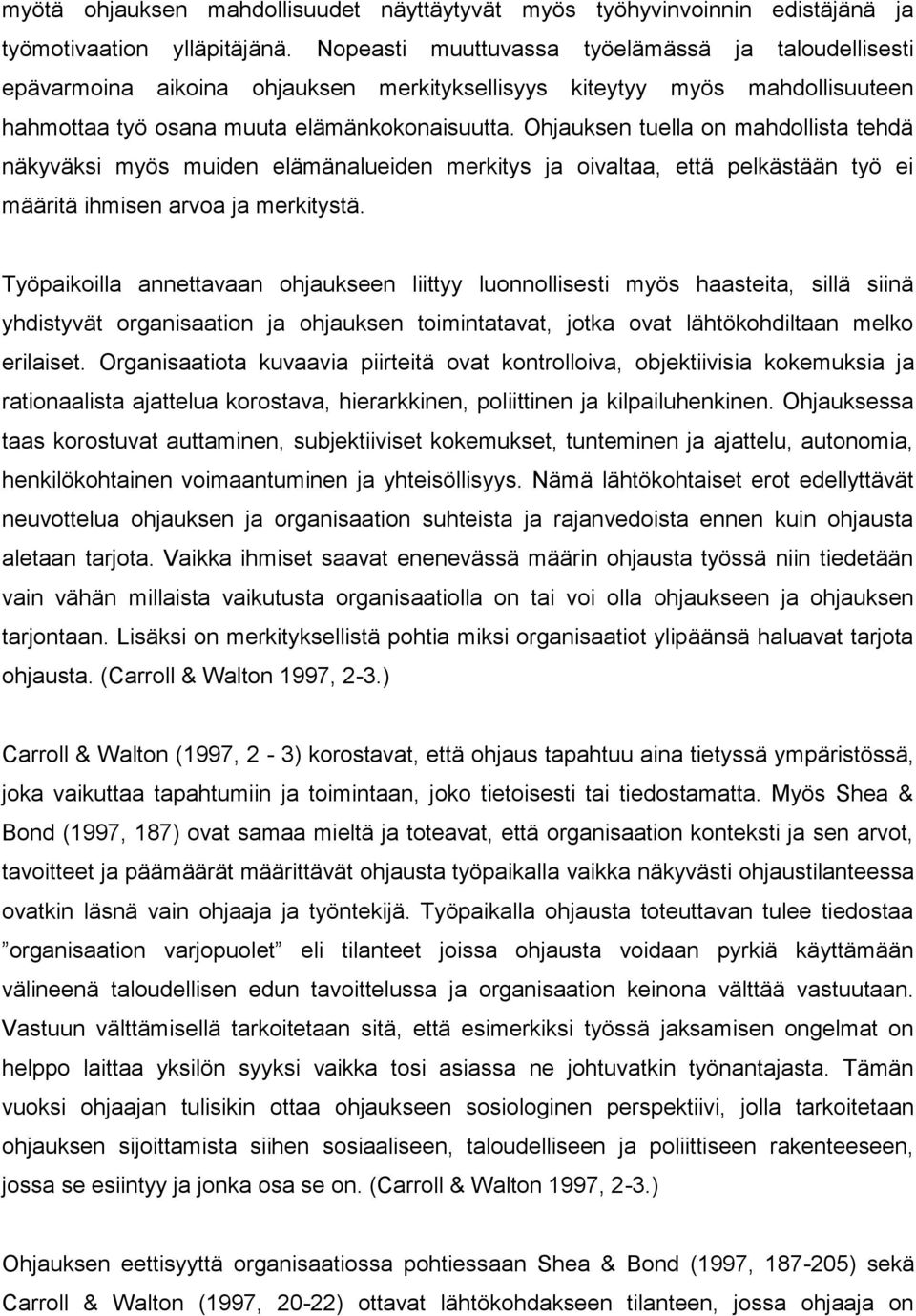 Ohjauksen tuella on mahdollista tehdä näkyväksi myös muiden elämänalueiden merkitys ja oivaltaa, että pelkästään työ ei määritä ihmisen arvoa ja merkitystä.