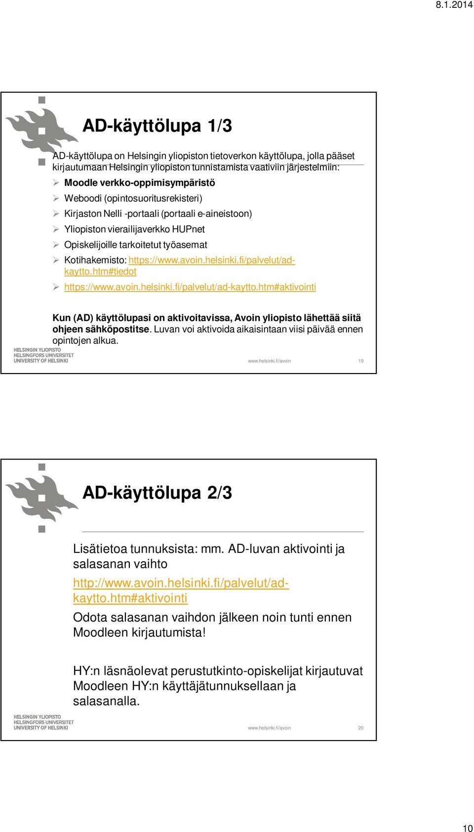 fi/palvelut/ad-kaytto.htm#aktivointi Kun (AD) käyttölupasi on aktivoitavissa, Avoin yliopisto lähettää siitä ohjeen sähköpostitse. Luvan voi aktivoida aikaisintaan viisi päivää ennen opintojen alkua.