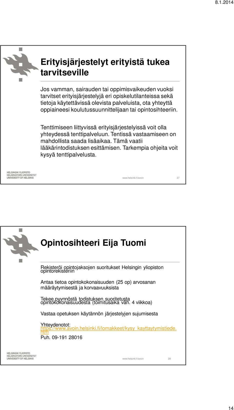 Tentissä vastaamiseen on mahdollista saada lisäaikaa. Tämä vaatii lääkärintodistuksen esittämisen. Tarkempia ohjeita voit kysyä tenttipalvelusta.