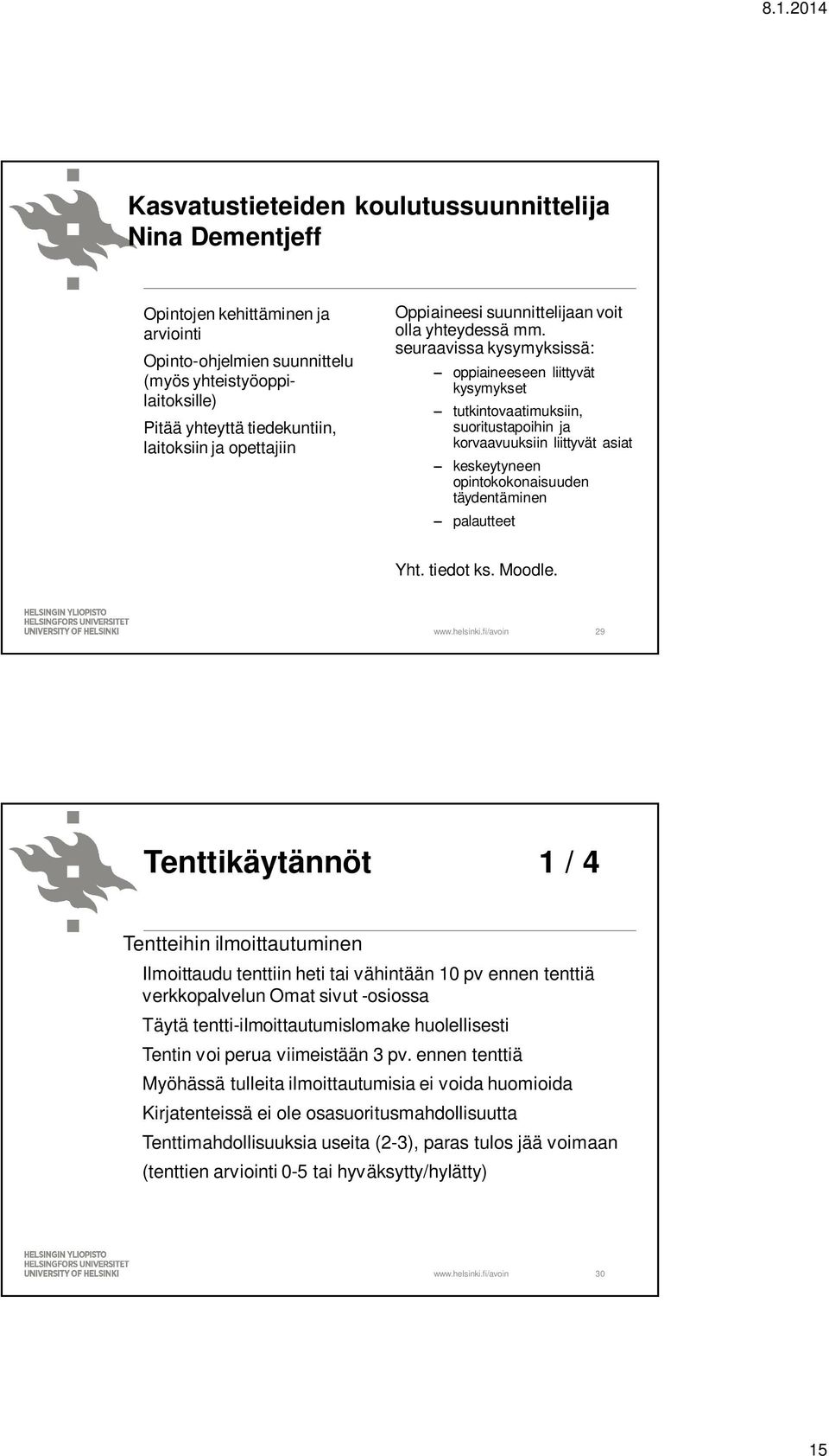 seuraavissa kysymyksissä: oppiaineeseen liittyvät kysymykset tutkintovaatimuksiin, suoritustapoihin ja korvaavuuksiin liittyvät asiat keskeytyneen opintokokonaisuuden täydentäminen palautteet Yht.