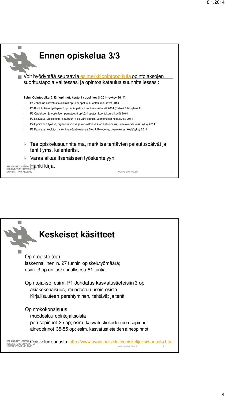 kevät 2014 (Ryhmä 1 tai ryhmä 2) P3 Opetuksen ja oppimisen perusteet 4 op Lähi-opetus, Luentokurssi kevät 2014 P2 Kasvatus, yhteiskunta ja kulttuuri 4 op Lähi-opetus, Luentokurssi kesä/syksy 2014 P4
