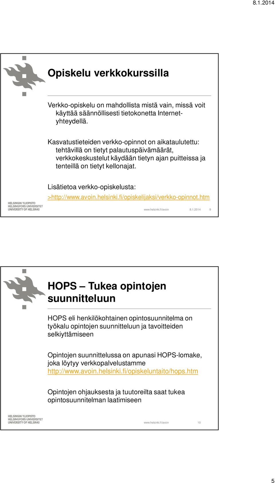 Lisätietoa verkko-opiskelusta: >http://www.avoin.helsinki.fi/opiskelijaksi/verkko-opinnot.htm 8.1.