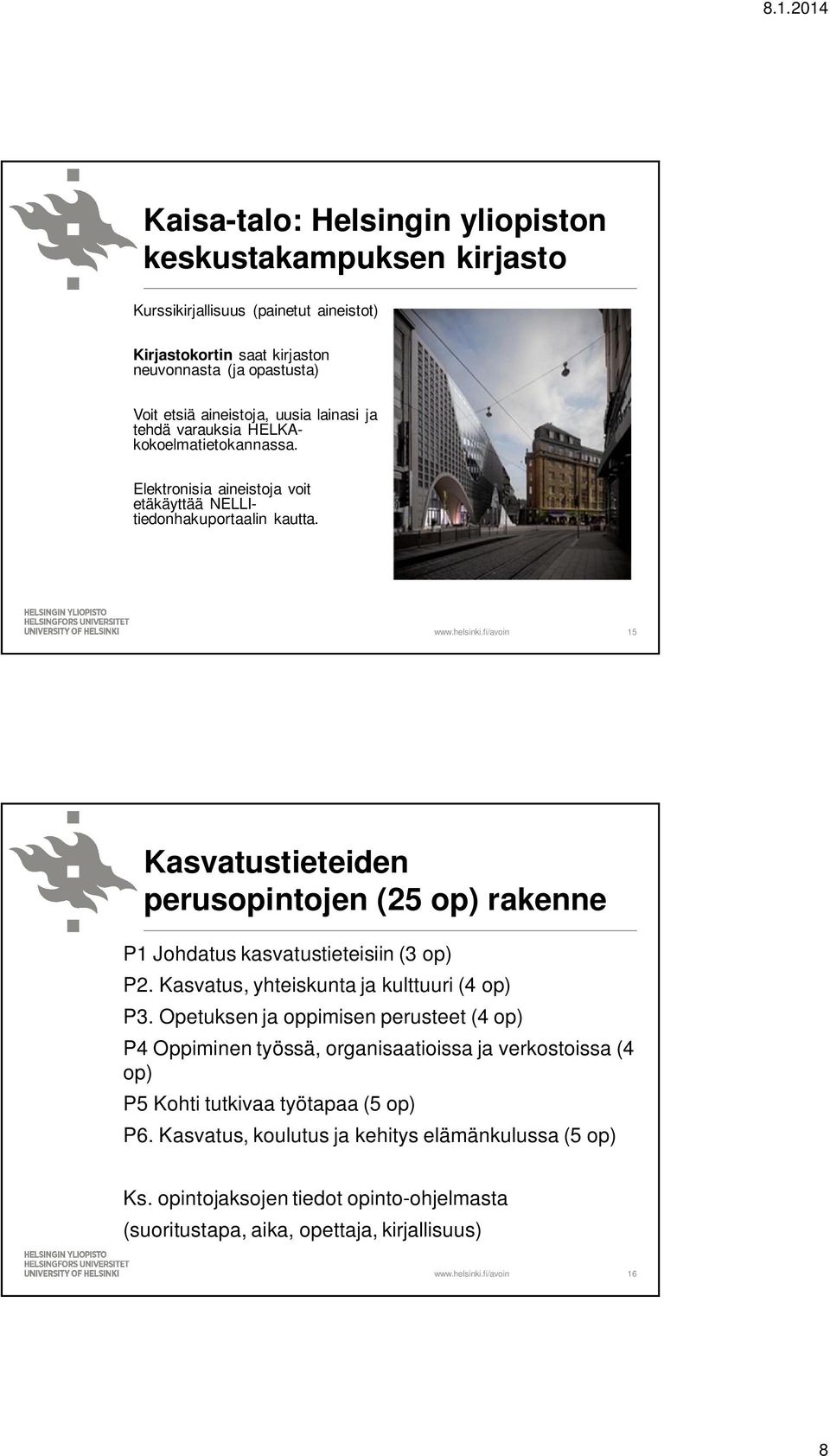 15 Kasvatustieteiden perusopintojen (25 op) rakenne P1 Johdatus kasvatustieteisiin (3 op) P2. Kasvatus, yhteiskunta ja kulttuuri (4 op) P3.