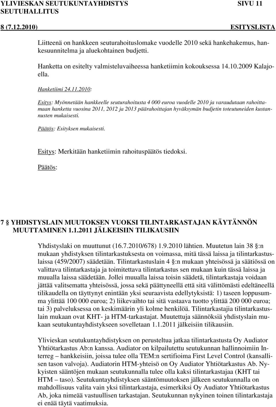 2010: Esitys: Myönnetään hankkeelle seuturahoitusta 4 000 euroa vuodelle 2010 ja varaudutaan rahoittamaan hanketta vuosina 2011, 2012 ja 2013 päärahoittajan hyväksymän budjetin toteutuneiden