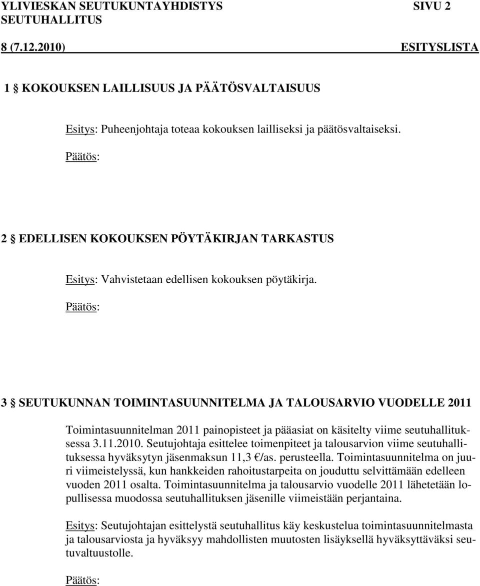 3 SEUTUKUNNAN TOIMINTASUUNNITELMA JA TALOUSARVIO VUODELLE 2011 Toimintasuunnitelman 2011 painopisteet ja pääasiat on käsitelty viime seutuhallituksessa 3.11.2010.