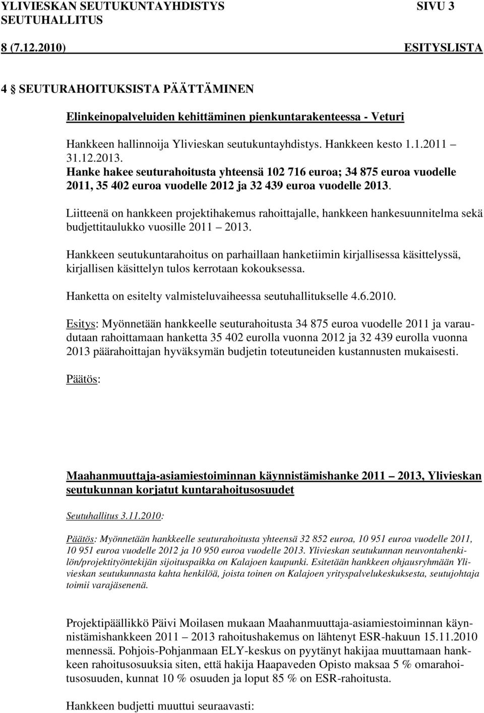 Liitteenä on hankkeen projektihakemus rahoittajalle, hankkeen hankesuunnitelma sekä budjettitaulukko vuosille 2011 2013.