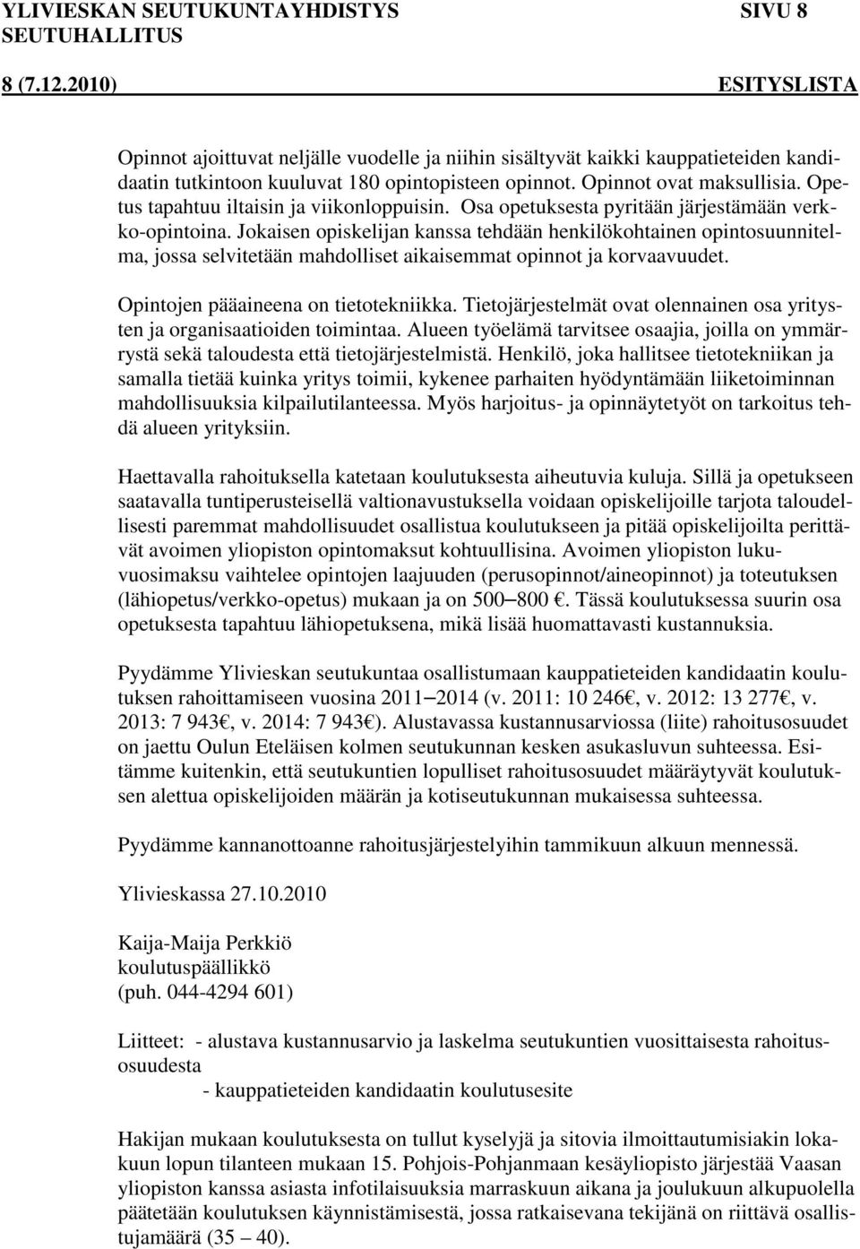 Jokaisen opiskelijan kanssa tehdään henkilökohtainen opintosuunnitelma, jossa selvitetään mahdolliset aikaisemmat opinnot ja korvaavuudet. Opintojen pääaineena on tietotekniikka.