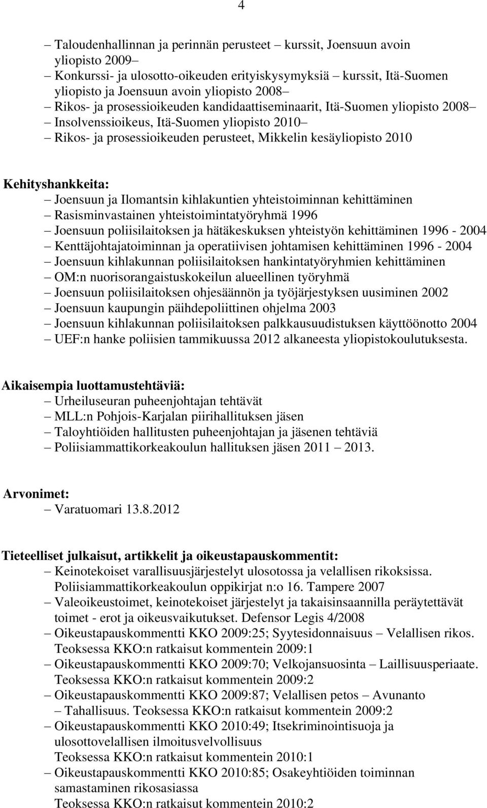 Kehityshankkeita: Joensuun ja Ilomantsin kihlakuntien yhteistoiminnan kehittäminen Rasisminvastainen yhteistoimintatyöryhmä 1996 Joensuun poliisilaitoksen ja hätäkeskuksen yhteistyön kehittäminen