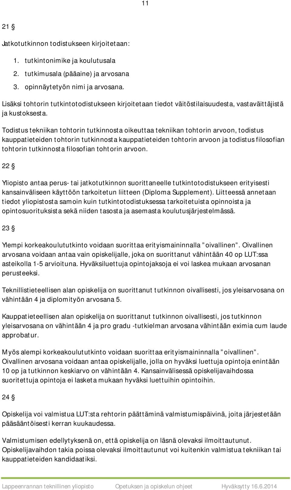 Todistus tekniikan tohtorin tutkinnosta oikeuttaa tekniikan tohtorin arvoon, todistus kauppatieteiden tohtorin tutkinnosta kauppatieteiden tohtorin arvoon ja todistus filosofian tohtorin tutkinnosta