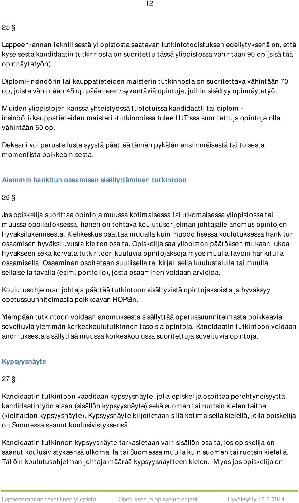 Muiden yliopistojen kanssa yhteistyössä tuotetuissa kandidaatti tai diplomiinsinööri/kauppatieteiden maisteri -tutkinnoissa tulee LUT:ssa suoritettuja opintoja olla vähintään 60 op.