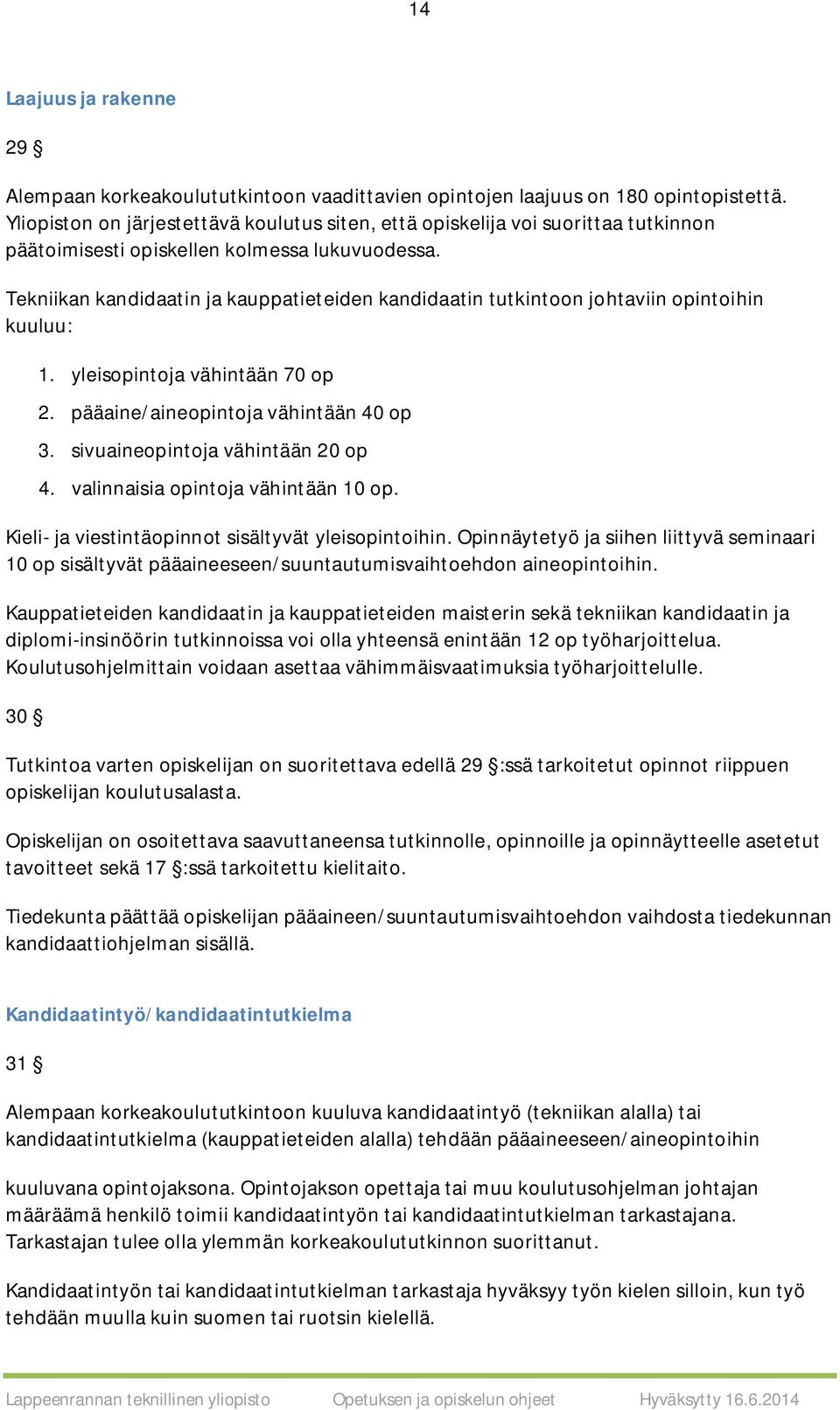 Tekniikan kandidaatin ja kauppatieteiden kandidaatin tutkintoon johtaviin opintoihin kuuluu: 1. yleisopintoja vähintään 70 op 2. pääaine/aineopintoja vähintään 40 op 3.