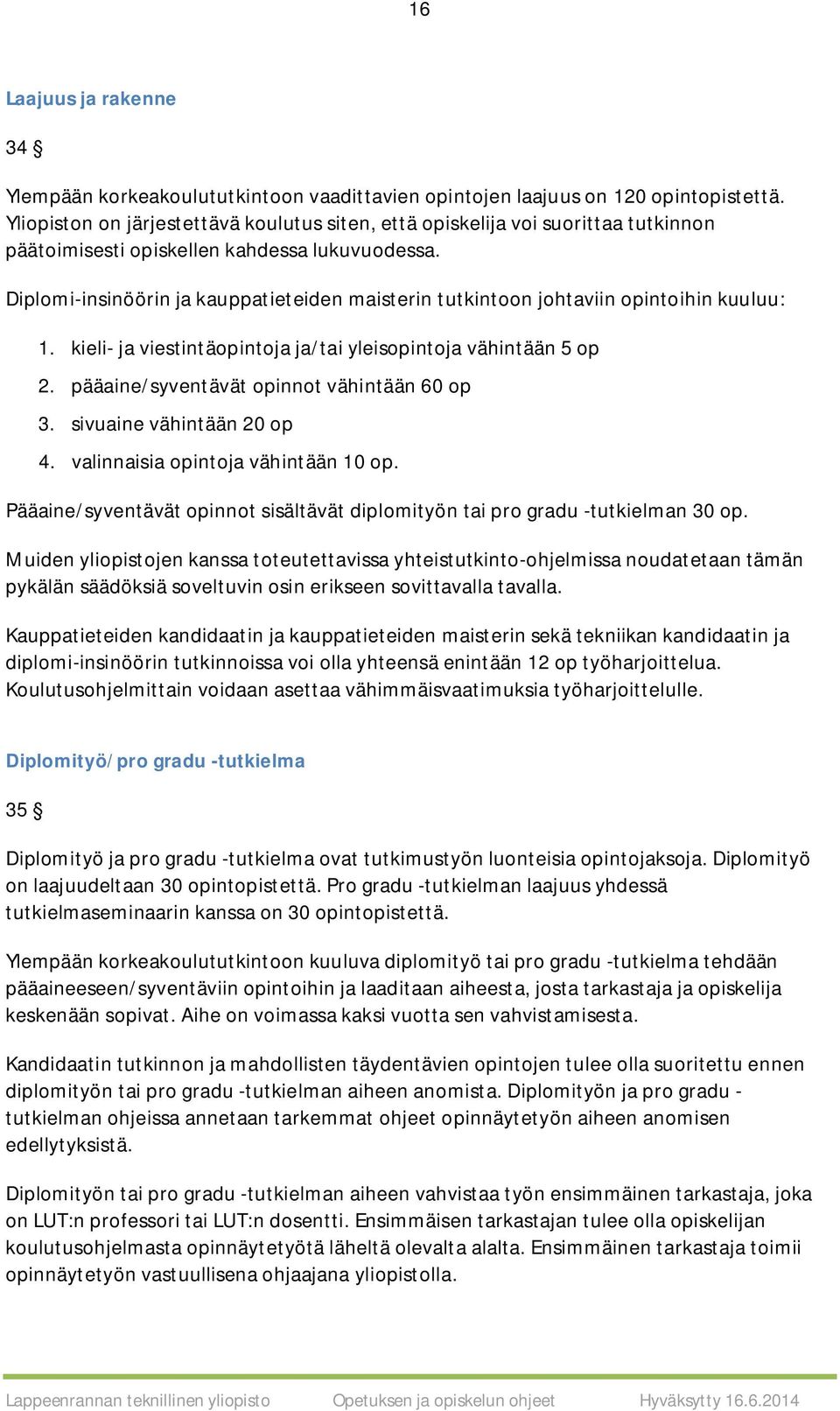 Diplomi-insinöörin ja kauppatieteiden maisterin tutkintoon johtaviin opintoihin kuuluu: 1. kieli- ja viestintäopintoja ja/tai yleisopintoja vähintään 5 op 2.