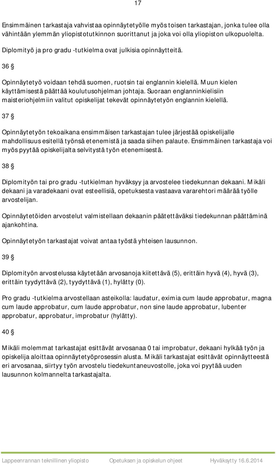 Suoraan englanninkielisiin maisteriohjelmiin valitut opiskelijat tekevät opinnäytetyön englannin kielellä.