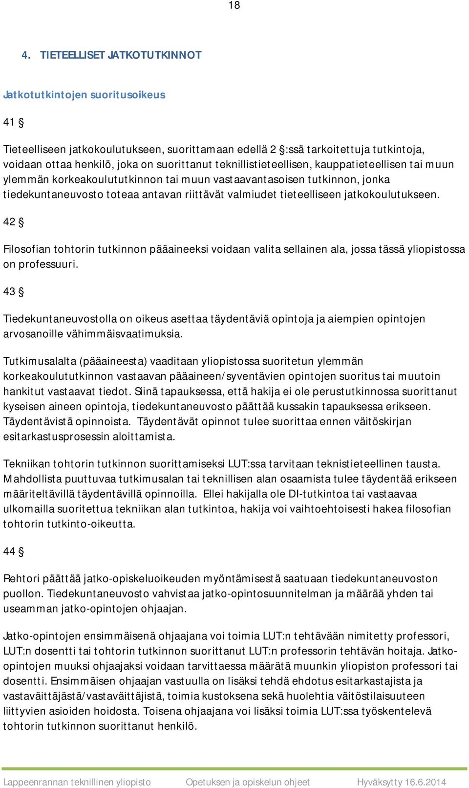 jatkokoulutukseen. 42 Filosofian tohtorin tutkinnon pääaineeksi voidaan valita sellainen ala, jossa tässä yliopistossa on professuuri.