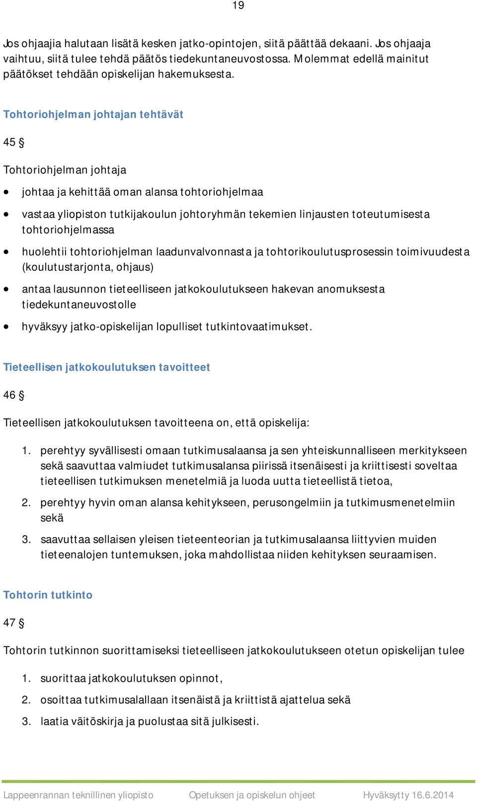 Tohtoriohjelman johtajan tehtävät 45 Tohtoriohjelman johtaja johtaa ja kehittää oman alansa tohtoriohjelmaa vastaa yliopiston tutkijakoulun johtoryhmän tekemien linjausten toteutumisesta