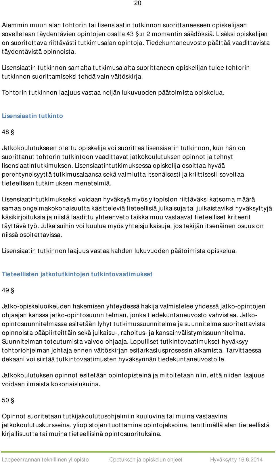 Lisensiaatin tutkinnon samalta tutkimusalalta suorittaneen opiskelijan tulee tohtorin tutkinnon suorittamiseksi tehdä vain väitöskirja.