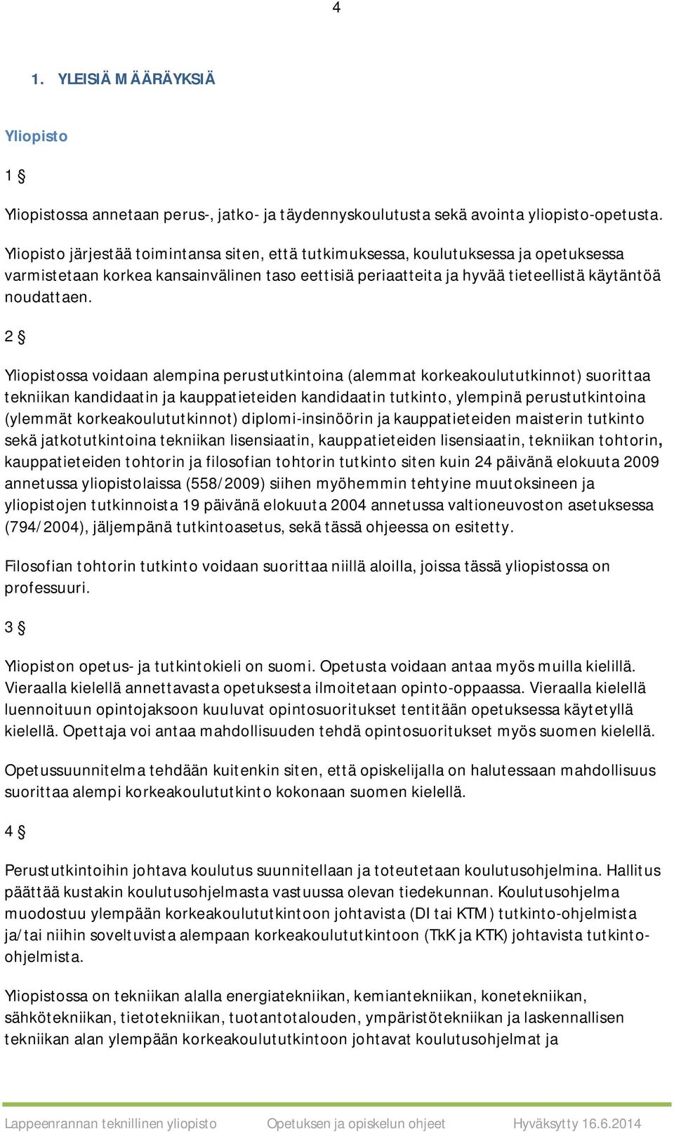 2 Yliopistossa voidaan alempina perustutkintoina (alemmat korkeakoulututkinnot) suorittaa tekniikan kandidaatin ja kauppatieteiden kandidaatin tutkinto, ylempinä perustutkintoina (ylemmät