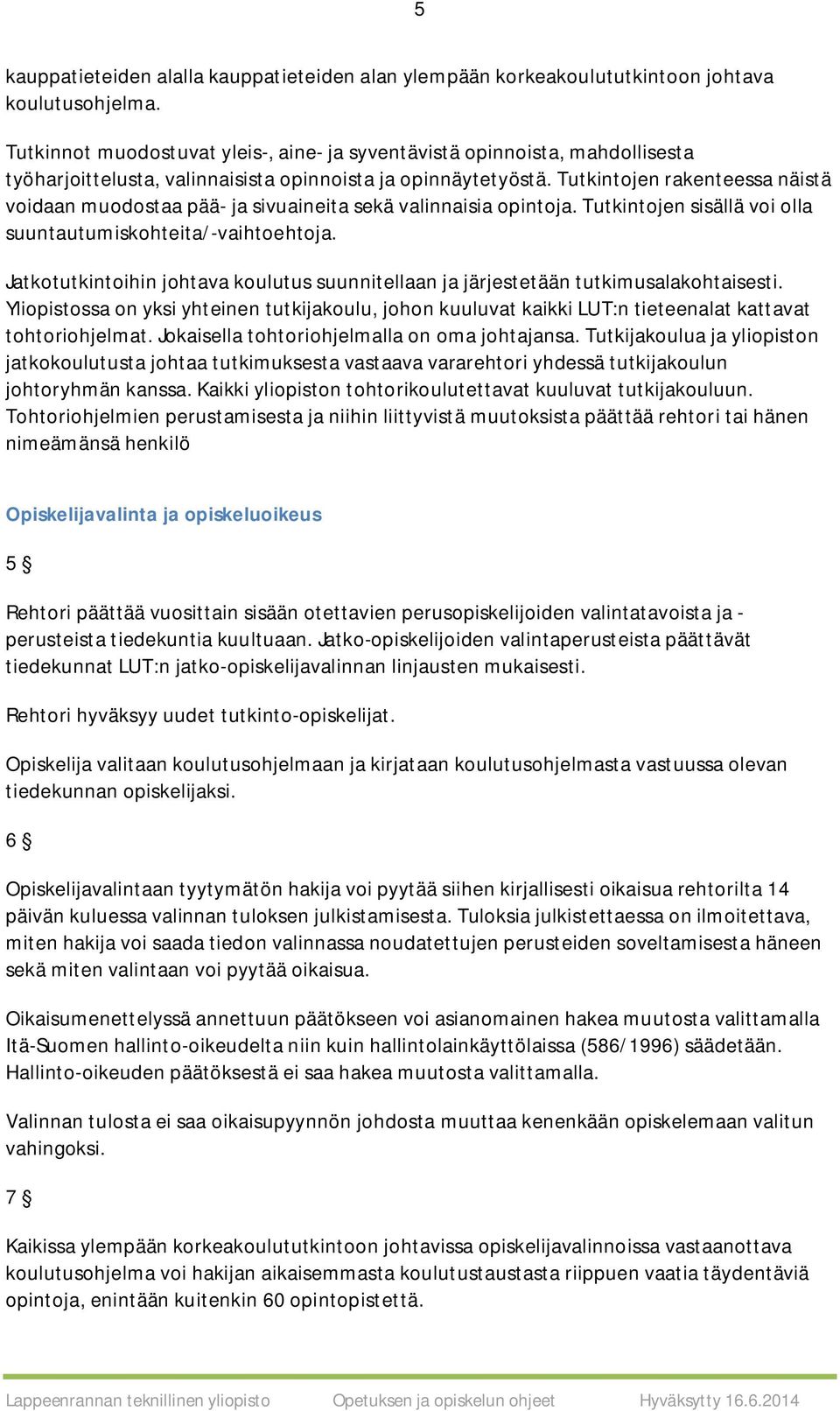 Tutkintojen rakenteessa näistä voidaan muodostaa pää- ja sivuaineita sekä valinnaisia opintoja. Tutkintojen sisällä voi olla suuntautumiskohteita/-vaihtoehtoja.