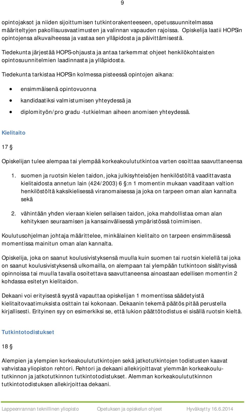 Tiedekunta järjestää HOPS-ohjausta ja antaa tarkemmat ohjeet henkilökohtaisten opintosuunnitelmien laadinnasta ja ylläpidosta.