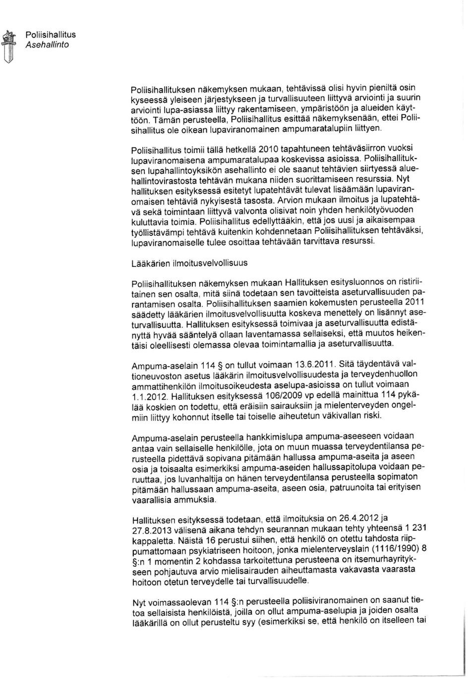 Timbn perusteella; Poliisihallitus esitaa nekemyksenaen, ettei Poliisihallitus ole oikean lupaviranomainen ampumaratalupiin liittyen' Poliisihallitus toimii tdlli hetkella 201O tapahtuneen