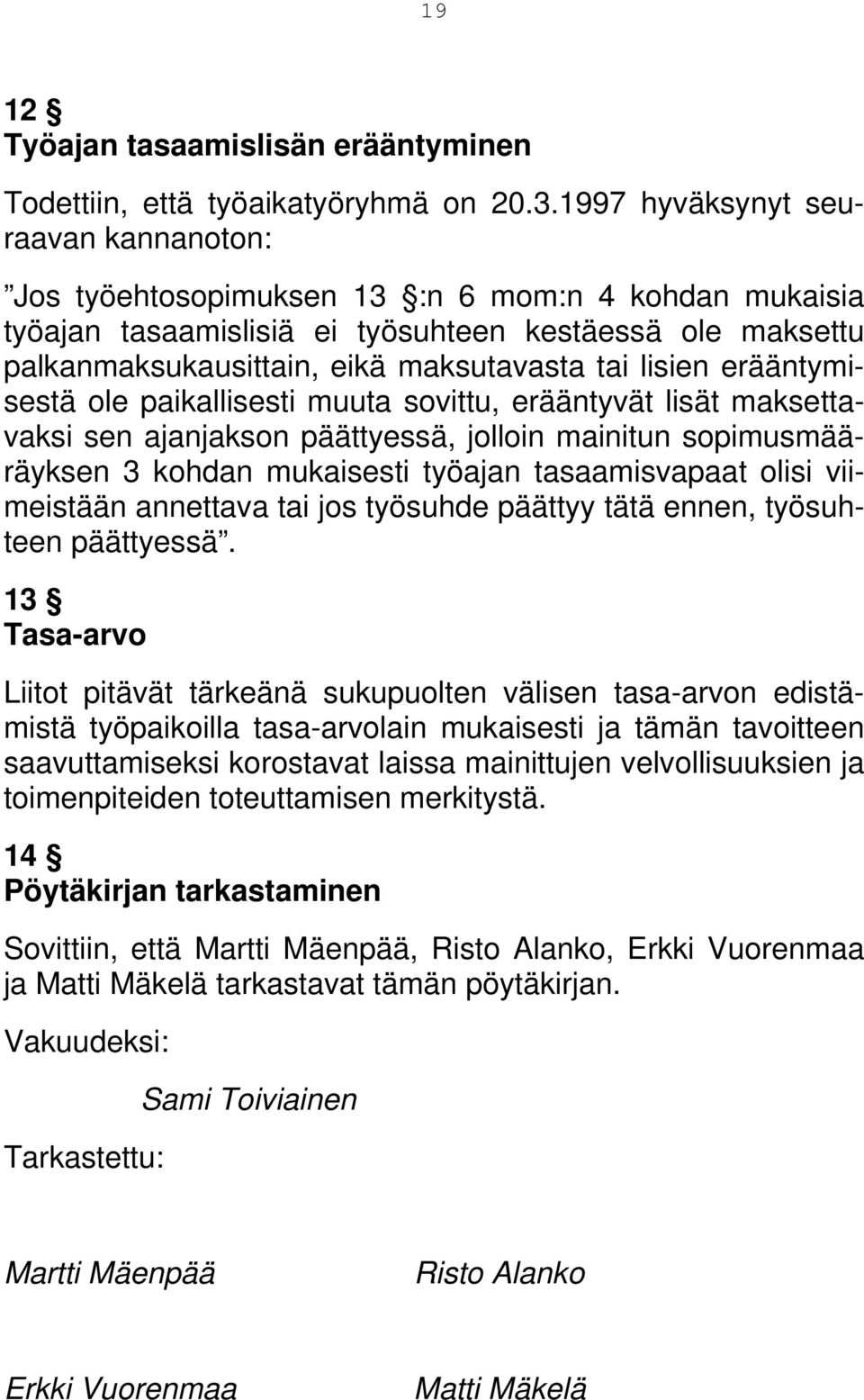 lisien erääntymisestä ole paikallisesti muuta sovittu, erääntyvät lisät maksettavaksi sen ajanjakson päättyessä, jolloin mainitun sopimusmääräyksen 3 kohdan mukaisesti työajan tasaamisvapaat olisi