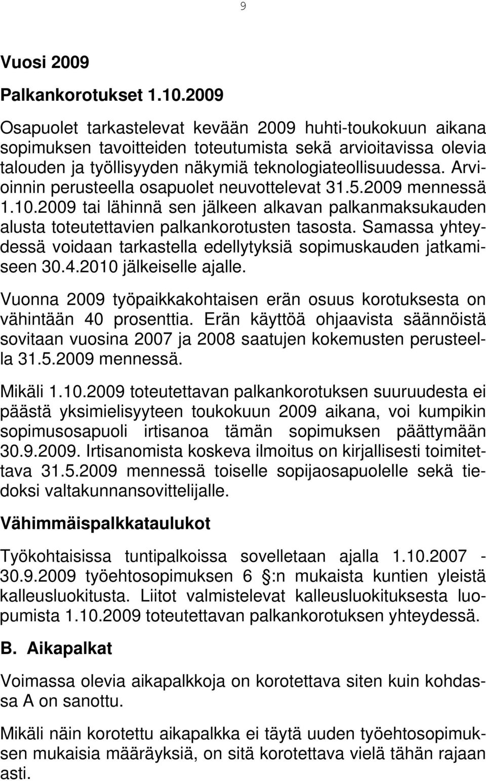 Arvioinnin perusteella osapuolet neuvottelevat 31.5.2009 mennessä 1.10.2009 tai lähinnä sen jälkeen alkavan palkanmaksukauden alusta toteutettavien palkankorotusten tasosta.