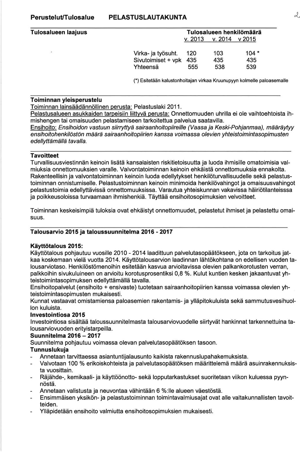 Pelastuslaki 211 Pelastusalueen asukkaiden tarpeisiin liittwä perusta: Onnettomuuden uhrilla ei ole vaihtoehtoista ihmishengen tai omaisuuden pelastamiseen tarkoitettua palvelua saatavilla.