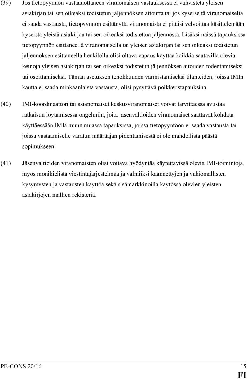 Lisäksi näissä tapauksissa tietopyynnön esittäneellä viranomaisella tai yleisen asiakirjan tai sen oikeaksi todistetun jäljennöksen esittäneellä henkilöllä olisi oltava vapaus käyttää kaikkia