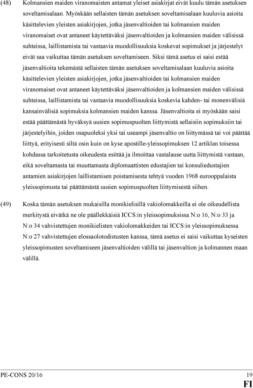 jäsenvaltioiden ja kolmansien maiden välisissä suhteissa, laillistamista tai vastaavia muodollisuuksia koskevat sopimukset ja järjestelyt eivät saa vaikuttaa tämän asetuksen soveltamiseen.