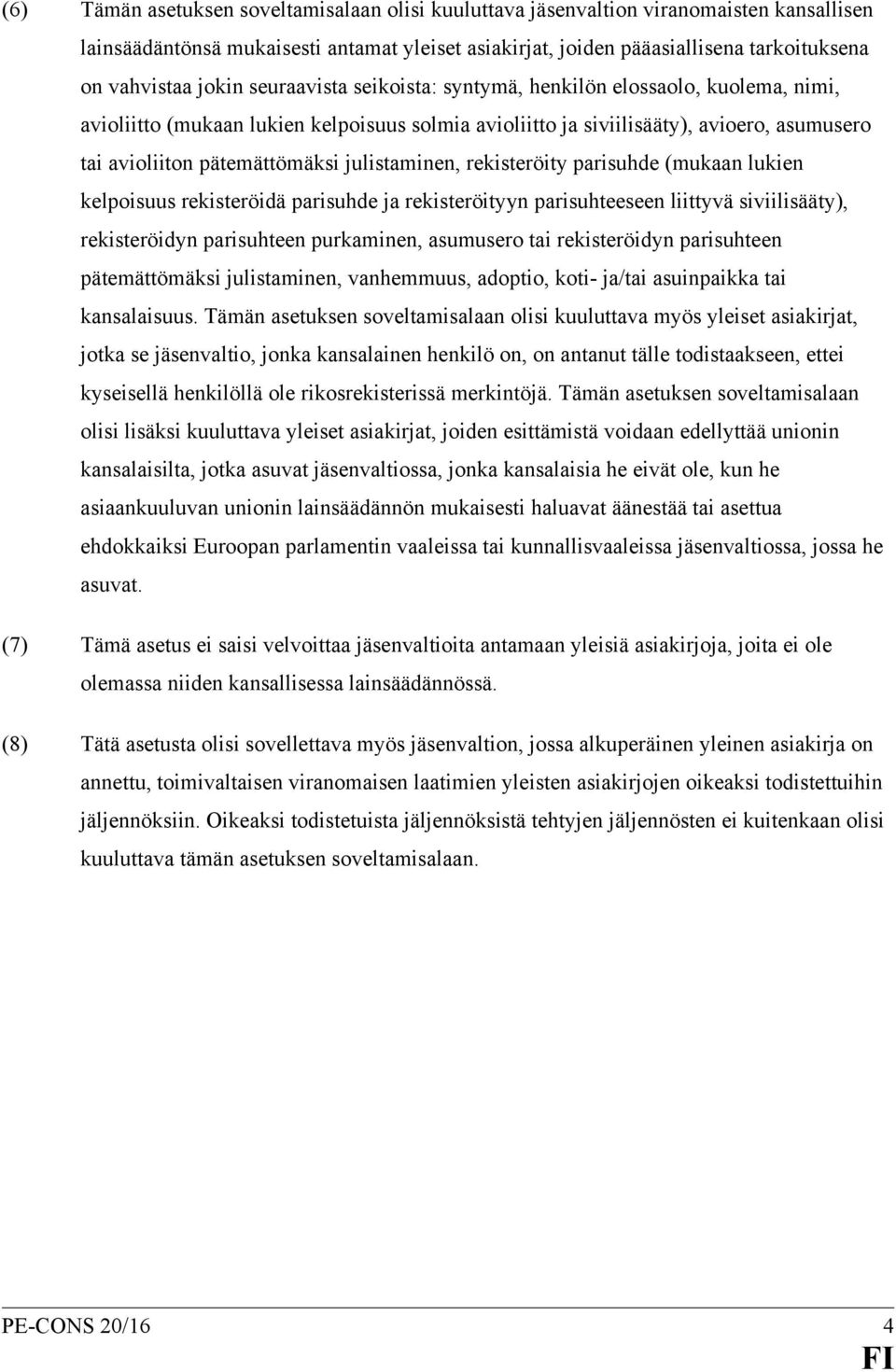 julistaminen, rekisteröity parisuhde (mukaan lukien kelpoisuus rekisteröidä parisuhde ja rekisteröityyn parisuhteeseen liittyvä siviilisääty), rekisteröidyn parisuhteen purkaminen, asumusero tai