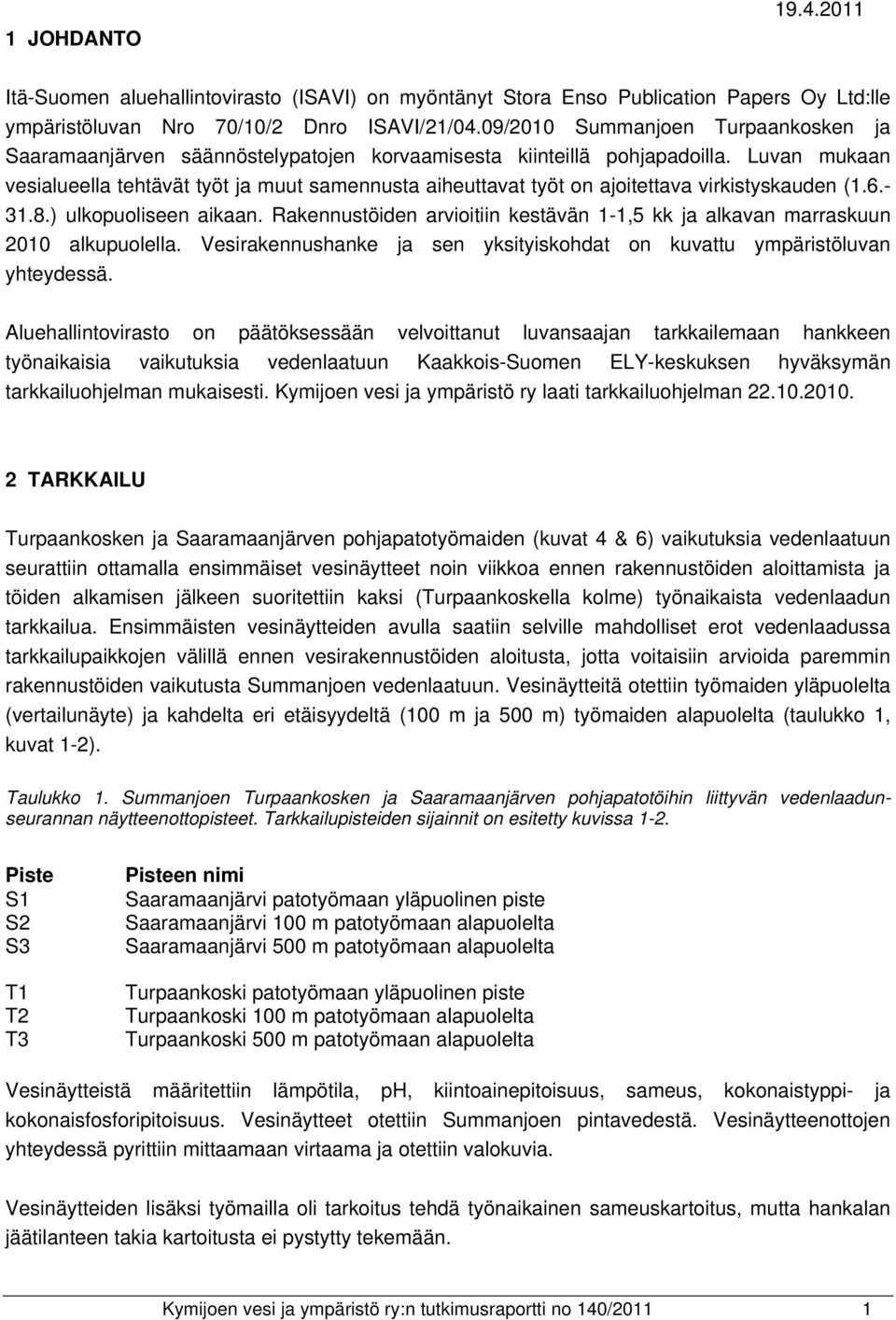 Luvan mukaan vesialueella tehtävät työt ja muut samennusta aiheuttavat työt on ajoitettava virkistyskauden (1.6.- 31.8.) ulkopuoliseen aikaan.