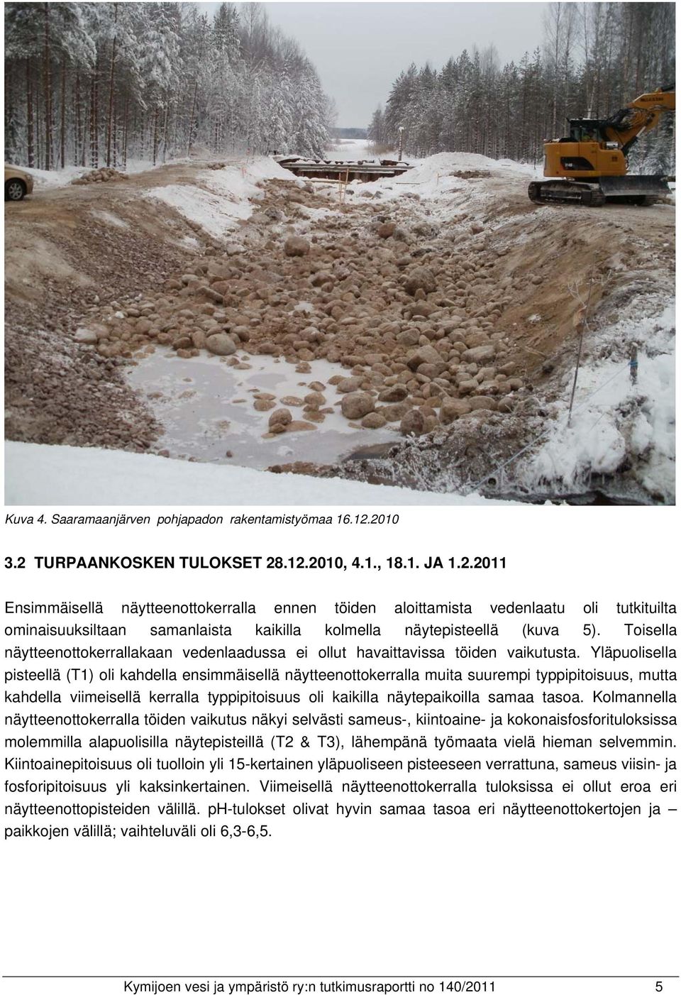 Toisella näytteenottokerrallakaan vedenlaadussa ei ollut havaittavissa töiden vaikutusta.