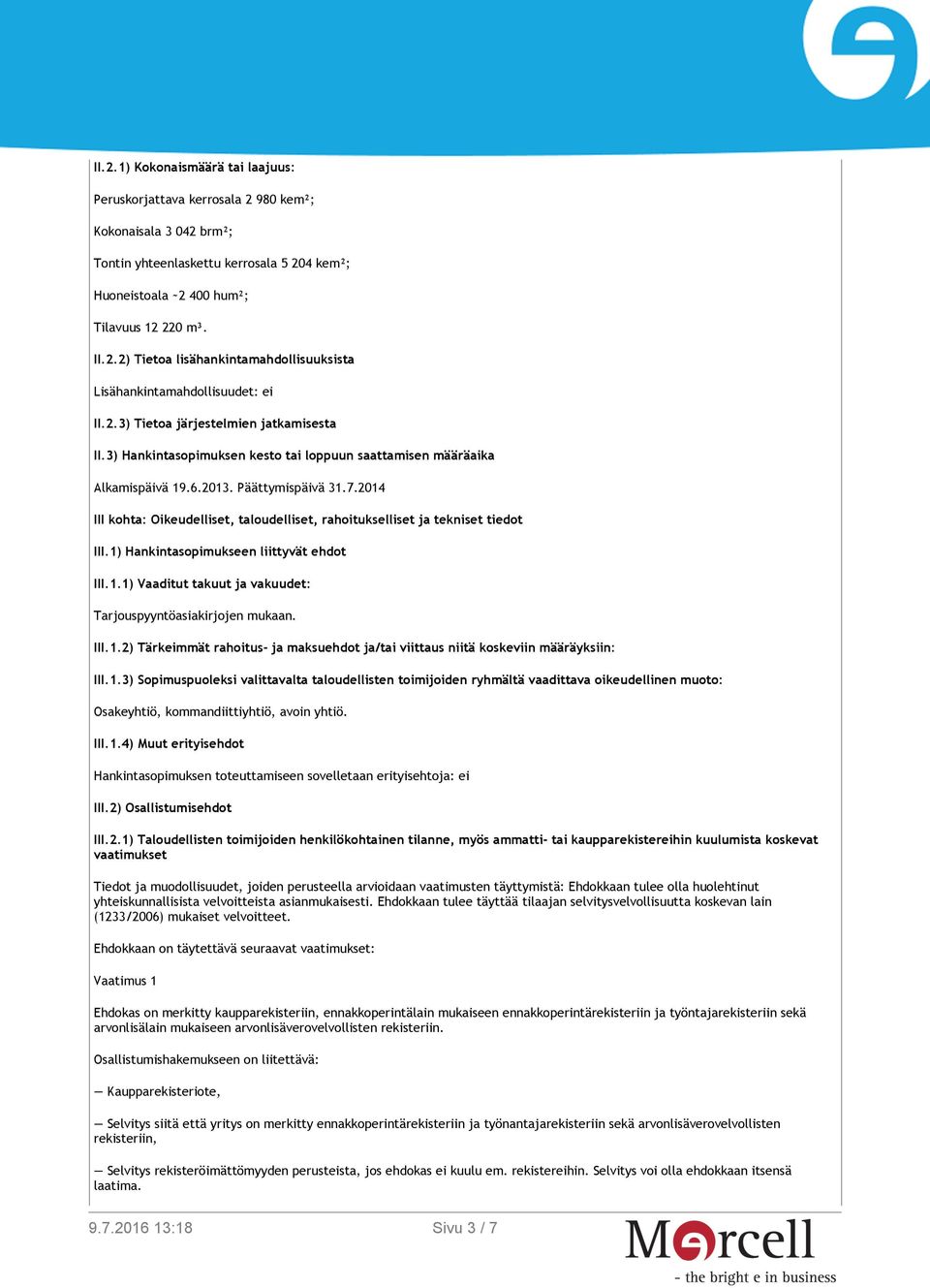 2014 III kohta: Oikeudelliset, taloudelliset, rahoitukselliset ja tekniset tiedot III.1) Hankintasopimukseen liittyvät ehdot III.1.1) Vaaditut takuut ja vakuudet: Tarjouspyyntöasiakirjojen mukaan.