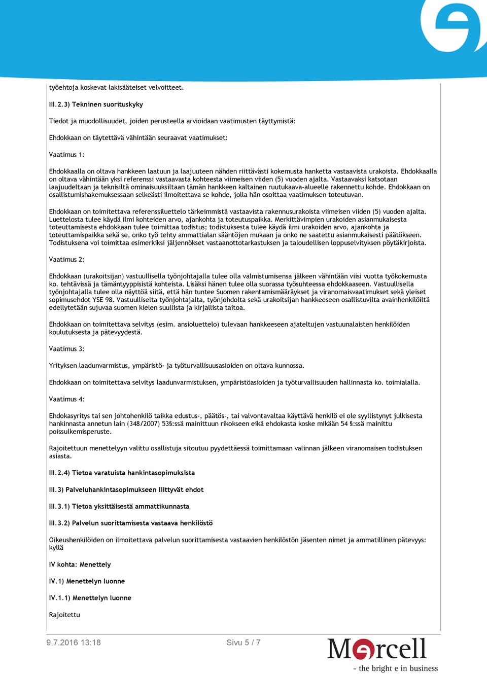 hankkeen laatuun ja laajuuteen nähden riittävästi kokemusta hanketta vastaavista urakoista. Ehdokkaalla on oltava vähintään yksi referenssi vastaavasta kohteesta viimeisen viiden (5) vuoden ajalta.