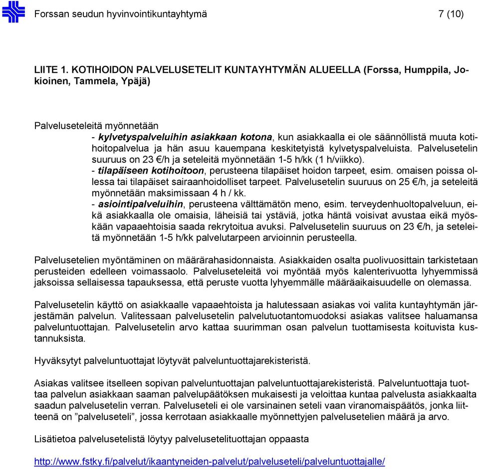 muuta kotihoitopalvelua ja hän asuu kauempana keskitetyistä kylvetyspalveluista. Palvelusetelin suuruus on 23 /h ja seteleitä myönnetään 1-5 h/kk (1 h/viikko).