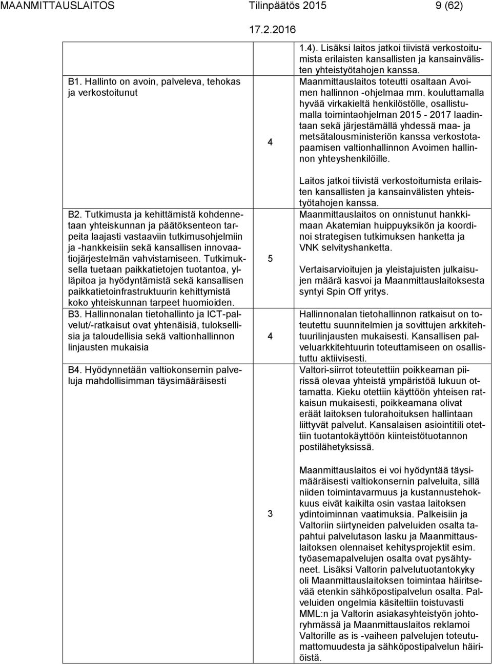 Tutkimuksella tuetaan paikkatietojen tuotantoa, ylläpitoa ja hyödyntämistä sekä kansallisen paikkatietoinfrastruktuurin kehittymistä koko yhteiskunnan tarpeet huomioiden. B3.