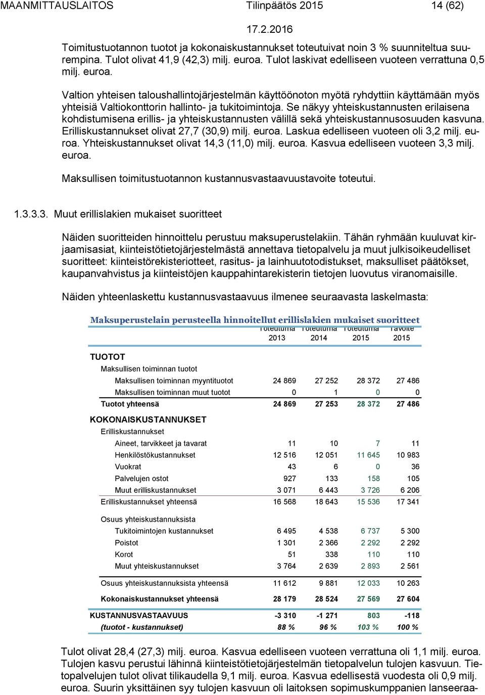 Valtion yhteisen taloushallintojärjestelmän käyttöönoton myötä ryhdyttiin käyttämään myös yhteisiä Valtiokonttorin hallinto- ja tukitoimintoja.