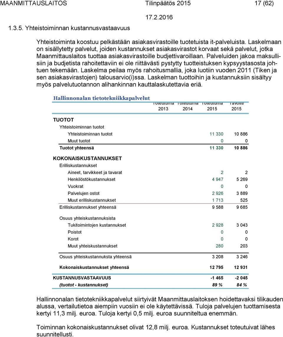 Palveluiden jakoa maksullisiin ja budjetista rahoitettaviin ei ole riittävästi pystytty tuotteistuksen kypsyystasosta johtuen tekemään.