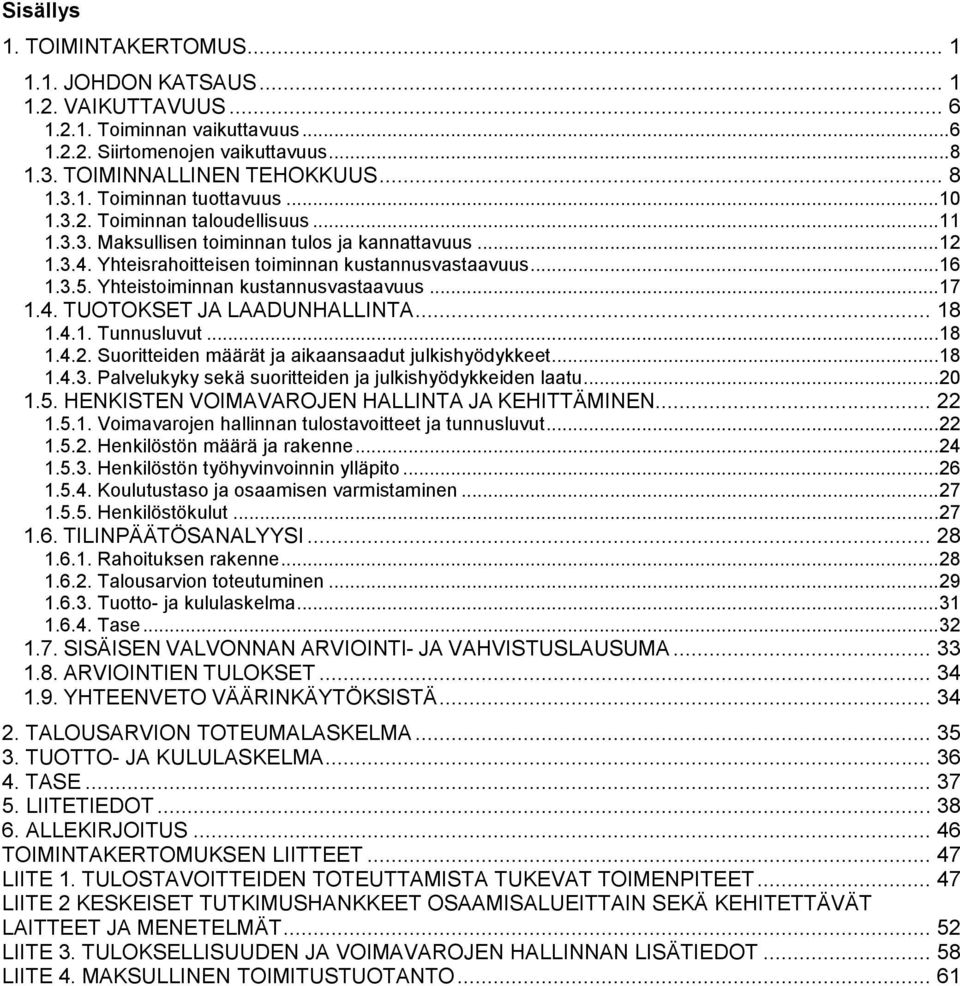 Yhteistoiminnan kustannusvastaavuus... 17 1.4. TUOTOKSET JA LAADUNHALLINTA... 18 1.4.1. Tunnusluvut... 18 1.4.2. Suoritteiden määrät ja aikaansaadut julkishyödykkeet... 18 1.4.3.